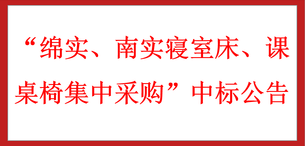 ?“綿實(shí)、南實(shí)寢室床、課桌椅集中采購”中標(biāo)公告